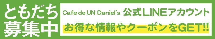 Cafe de UN Daniel's公式LINEアカウント友達募集中。お得な情報やクーポンをGET!!